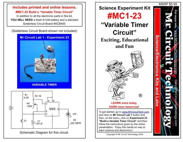 <center>MC1-23 * * Mr Circuit Science * * Experiment Kit<br><b><font color=red> "BUILD A VARIABLE TIMER CIRCUIT"<br></b></font color> This low-cost science/electronics experiment is convenient, easy to use, and exciting. </font color></center>